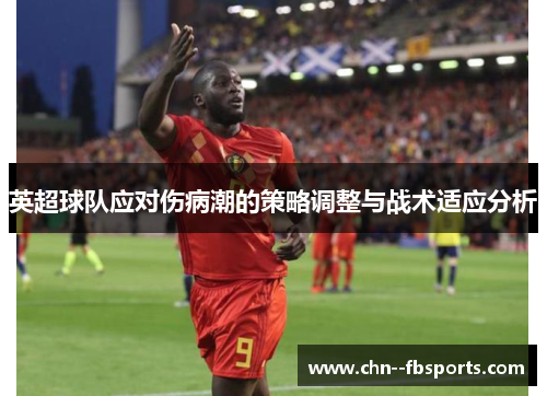 英超球队应对伤病潮的策略调整与战术适应分析 英超球队应对伤病潮的策略调整与战术适应分析