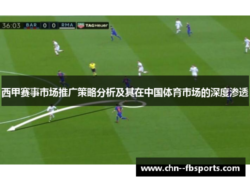 西甲赛事市场推广策略分析及其在中国体育市场的深度渗透