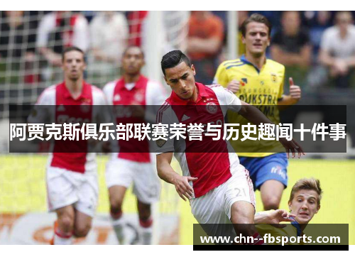 阿贾克斯俱乐部联赛荣誉与历史趣闻十件事 阿贾克斯俱乐部联赛荣誉与历史趣闻十件事